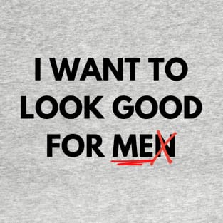 I Want to Look Good for Me T-Shirt